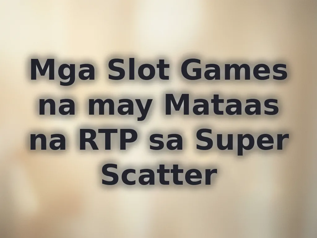 Mga Slot Games na may Mataas na RTP sa Super Scatter