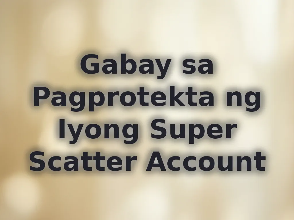 Gabay sa Pagprotekta ng Iyong Super Scatter Account