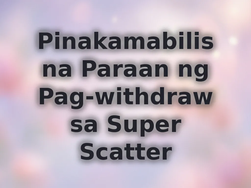 Pinakamabilis na Paraan ng Pag-withdraw sa Super Scatter